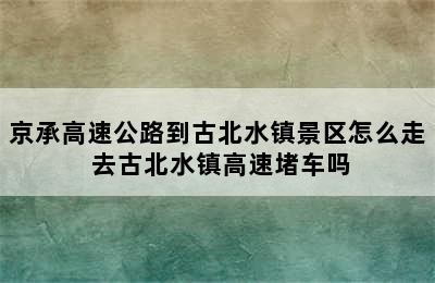 京承高速公路到古北水镇景区怎么走 去古北水镇高速堵车吗